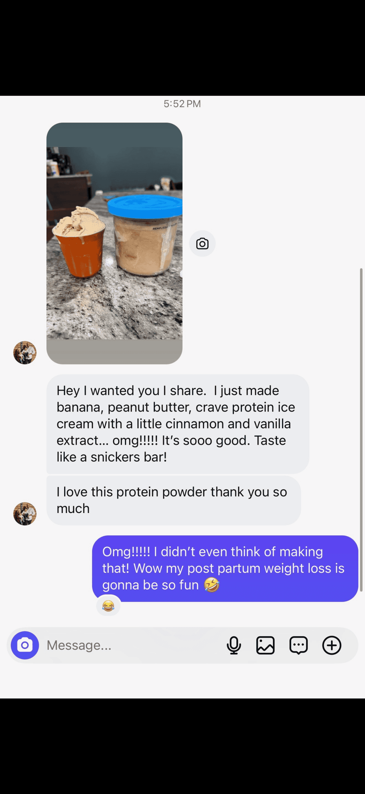 Hey I wanted you I share. I just made banana, peanut butter, crave protein ice cream with a little cinnamon and vanilla extract... omg!!!!! It's sooo good. Taste like a snickers bar! I love this protein powder thank you so much
